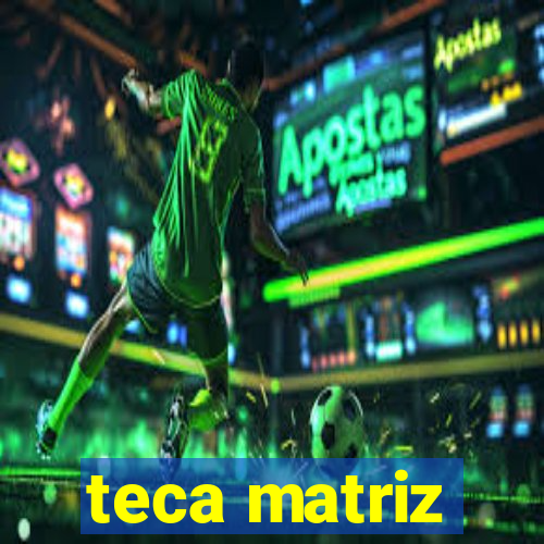 teca matriz